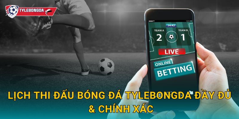 Lịch thi đấu bóng đá Tylebongda đầy đủ & chính xác