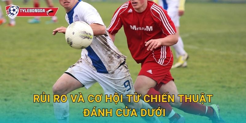 Rủi ro và cơ hội từ chiến thuật đánh cửa dưới